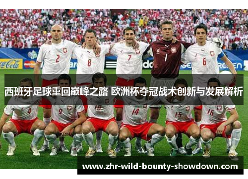 西班牙足球重回巅峰之路 欧洲杯夺冠战术创新与发展解析
