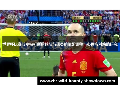 世界杯比赛节奏被打断后球队与球员的临场调整与心理应对策略研究