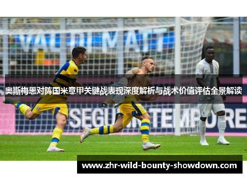 奥斯梅恩对阵国米意甲关键战表现深度解析与战术价值评估全景解读
