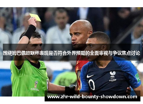 围绕姆巴佩欧联杯表现是否符合外界预期的全面审视与争议焦点讨论 围绕姆巴佩欧联杯表现是否符合外界预期的全面审视与争议焦点讨论